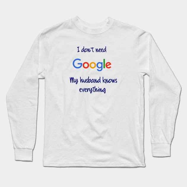 I don't need Google my husband knows everything Long Sleeve T-Shirt by osaya